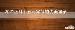 2021正月十五元宵节的优美句子
