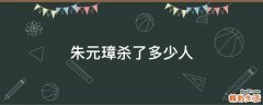 朱元璋杀了多少人
