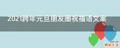 2021跨年元旦朋友圈祝福语文案
