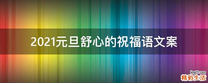 2021元旦舒心的祝福语文案