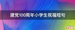 建党100周年小学生祝福短句