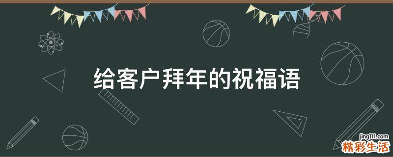 给客户拜年的祝福语