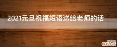 2021元旦祝福短语送给老师的话