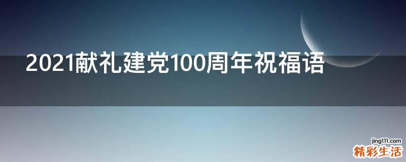 2021献礼建党100周年祝福语