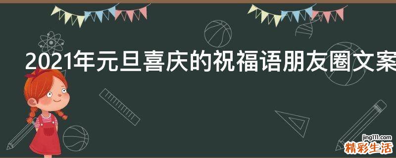 2021年元旦喜庆的祝福语朋友圈文案