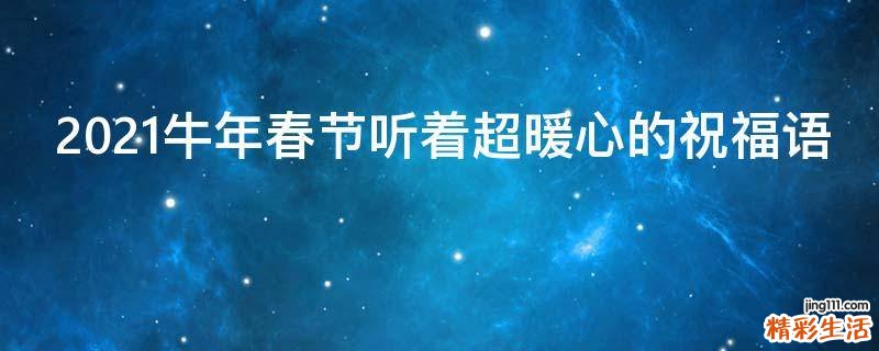 2021牛年春节听着超暖心的祝福语