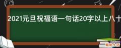 2021元旦祝福语一句话20字以上八十句