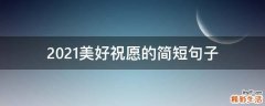 2021美好祝愿的简短句子