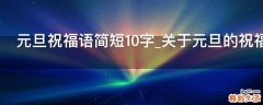元旦祝福语简短10字_关于元旦的祝福语2021年