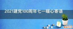 2021建党100周年七一暖心寄语