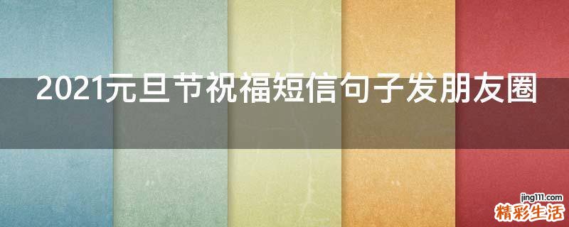 2021元旦节祝福短信句子发朋友圈