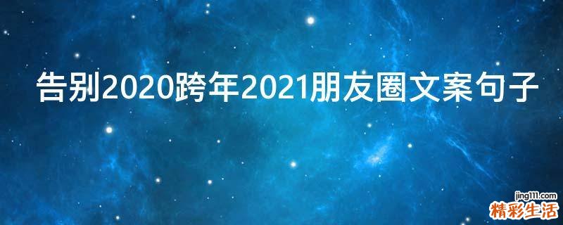 告别2021跨年2021朋友圈文案句子