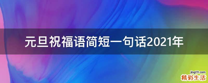 元旦祝福语简短一句话2021年