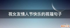 祝女友情人节快乐的祝福句子