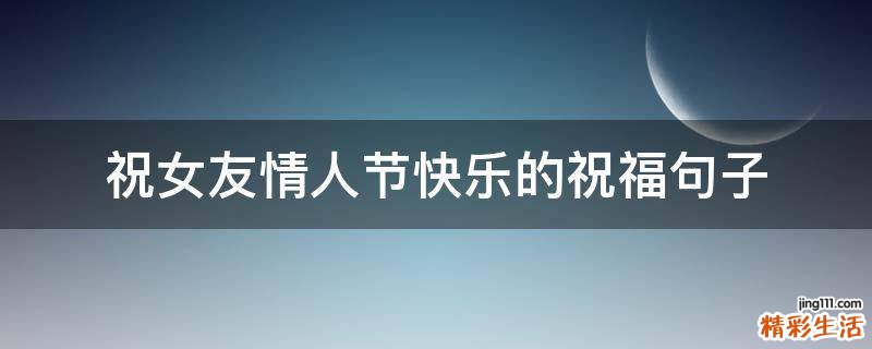 祝女友情人节快乐的祝福句子