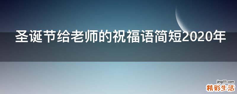 圣诞节给老师的祝福语简短2021年