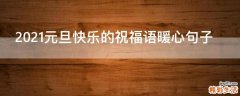 2021元旦快乐的祝福语暖心句子