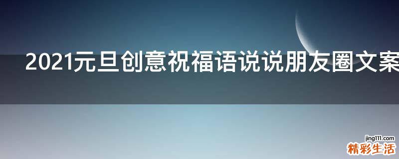 2021元旦创意祝福语说说朋友圈文案