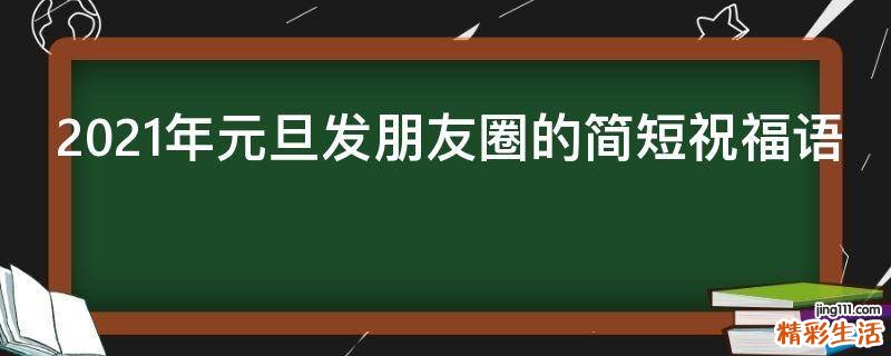 2021年元旦发朋友圈的简短祝福语