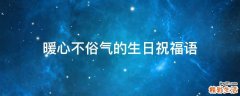 暖心不俗气的生日祝福语