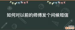 如何对以前的师傅发个问候短信
