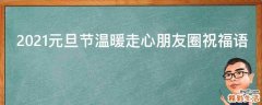 2021元旦节温暖走心朋友圈祝福语