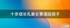 十岁成长礼家长寄语给孩子
