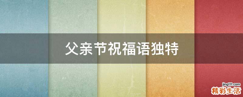 父亲节祝福语独特