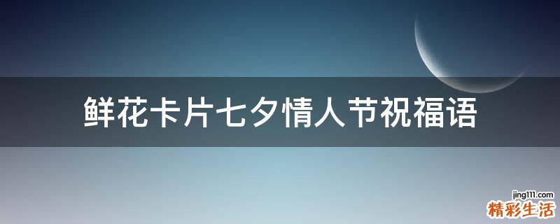 鲜花卡片七夕情人节祝福语