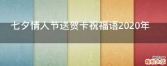 七夕情人节送贺卡祝福语2021年