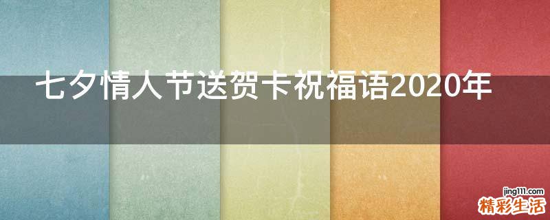 七夕情人节送贺卡祝福语2021年