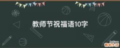 教师节祝福语10字