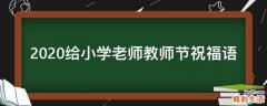 2021给小学老师教师节祝福语