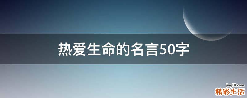 热爱生命的名言50字