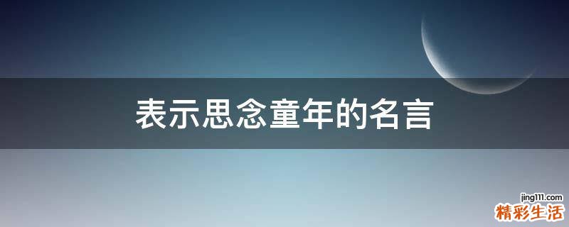 表示思念童年的名言