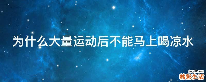 为什么大量运动后不能马上喝凉水