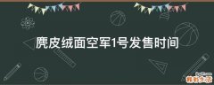 麂皮绒面空军1号发售时间