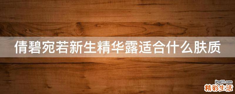 倩碧宛若新生精华露适合什么肤质