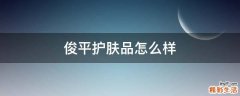 俊平护肤品怎么样