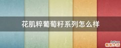 花肌粹葡萄籽系列怎么样