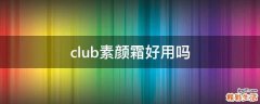 club素颜霜好用吗