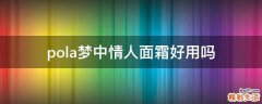 pola梦中情人面霜好用吗