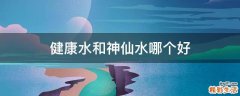 健康水和神仙水哪个好