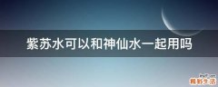 紫苏水可以和神仙水一起用吗