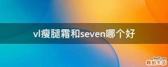 vl瘦腿霜和seven哪个好