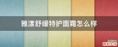 雅漾舒缓特护面霜怎么样