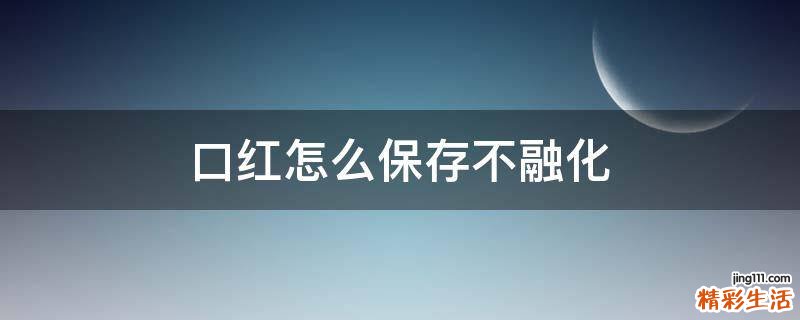 口红怎么保存不融化