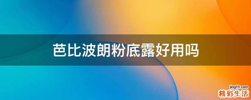 芭比波朗粉底露好用吗