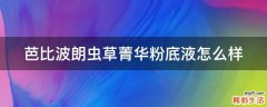 芭比波朗虫草菁华粉底液怎么样