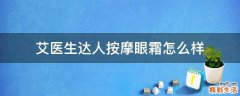 艾医生达人按摩眼霜怎么样
